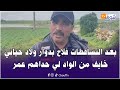 بعد التساقطات الأخيرة فلاح بدوار ولاد حياني خايف من الواد لي حداهم عمر ويلا فاض غضيع ليهم الزراعة 