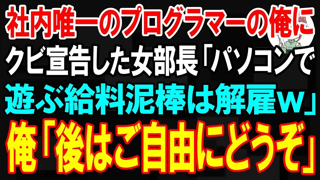 【スカッと】社内唯一のプログラマーの俺にクビ宣告した女部長「PCで遊ぶ給料泥棒は解雇ｗ」俺「後はご自由にどうぞ」→速攻で退職してやった結果w【朗読】【修羅場】