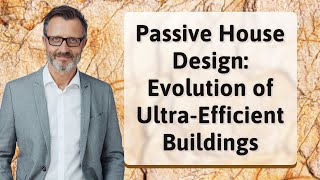 Passive House Design: Evolution of Ultra-Efficient Buildings