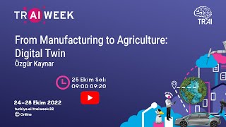 From Manufacturing to Agriculture: Digital Twin - TR AI WEEK 2022