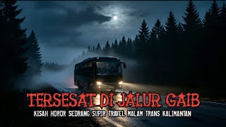 Download lagu KISAH HOROR❗SEORANG SUPIR TRAVEL MALAM TRANS KALIMANTAN TERSESAT DI JALUR GAIB