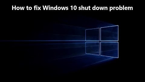 How to fix windows 10 shut down problem