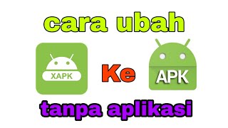 Cara ubah XApk ke Apk Tanpa aplikasi
