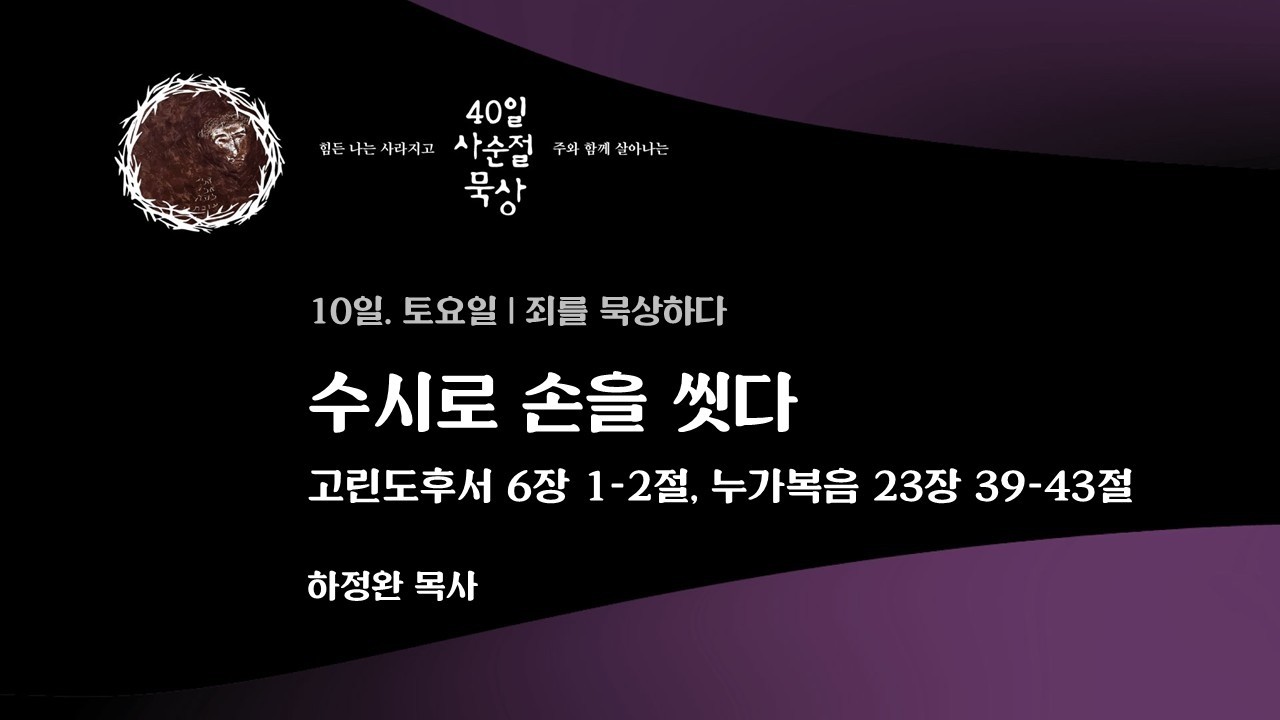 10일. 토요일 | 수시로 손을 씻다 - 고린도후서 6장 1-2절 | 하정완 목사