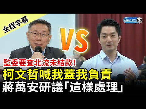 【全程字幕】監委要查北流未結款！柯文哲喊我蓋我負責 蔣萬安研議「這樣處理」 @ChinaTimes