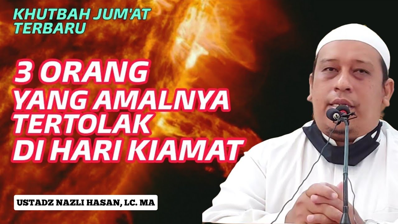 3 ORANG YANG AMALNYA TERTOLAK - Khutbah Jumat Ustadz Nazli Hasan, Lc. MA