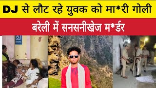 Bareilly बरेली में खौफनाक वारदात: घर लौट रहे DJ कर्मचारी को मा*री गोली, मौ*त