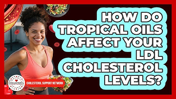 How Do Tropical Oils Affect Your LDL Cholesterol Levels? - Cholesterol Support Network