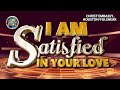 I AM SATISFIED IN YOUR LOVE   By LoveWorld Singers