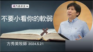 【竭力追求主14】2024.5.21 不要小看你的軟弱～方秀美牧師  （基督教溝子口錫安堂）