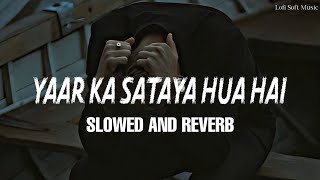 Yaar Ka Sataya Hua Hai - (Slowed Reverb) Lofi | Lyrics | B Praak, Jaani | Zohrajabeen | sad | LSM