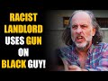 RACIST Landlord USES GUN on BLACK GUY... YOU WON'T BELIEVE WHAT HE DISCOVERS... | SAMEER BHAVNANI