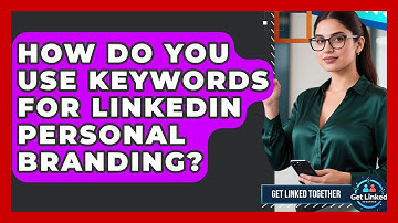 How Do You Use Keywords For LinkedIn Personal Branding? - Get Linked Together