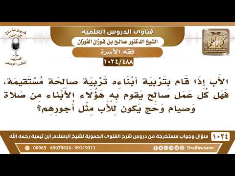 [488 -1024]إذا قام الأب بتربية أبناءه تربية صالحة هل كل عمل صالح قام به الأبناء يكون للأب مثل أجرهم؟