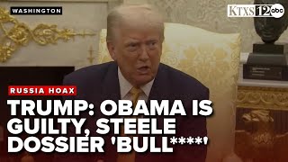 Trump says Obama is guilty of manufacturing the Russia Hoax, calls the Steele Dossier 'bull****'