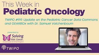 TWiPO #99: Update on the Pediatric Cancer Data Commons and GEARBOx with Dr. Samuel Volchenboum