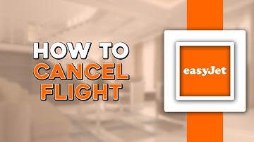 How To Cancel an EasyJet Flight (Quick Tutorial)