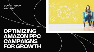Optimizing Amazon PPC Campaigns for Growth | a Skubana Ecommerce Webinar ft. Sellics