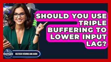 Should You Use Triple Buffering To Lower Input Lag? - NextGen Viewing and Audio