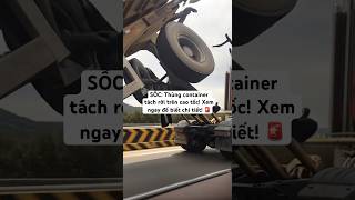Vụ Tai Nạn Kinh Hoàng Thùng Container Tách Rời Trên Cao Tốc