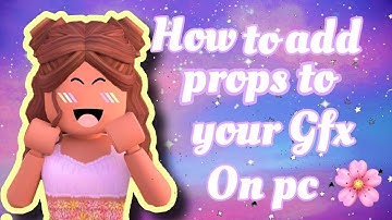 🌸HOW TO ADD PROPS TO YOUR GFX ON PC🌸