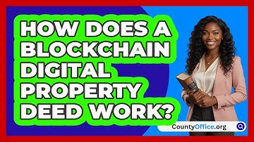 How Does A Blockchain Digital Property Deed Work? - CountyOffice.org