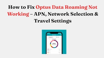 How to Fix Optus Data Roaming Not Working – APN, Network Selection & Travel Settings