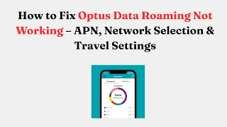 How to Fix Optus Data Roaming Not Working – APN, Network Selection & Travel Settings