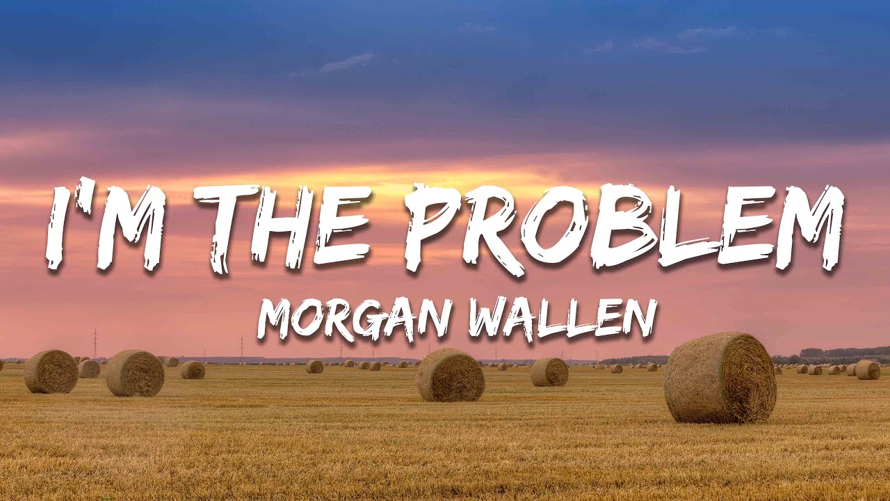 Morgan Wallen - I’m The Problem