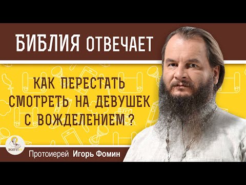 КАК ПЕРЕСТАТЬ СМОТРЕТЬ НА ДЕВУШЕК С ВОЖДЕЛЕНИЕМ ?  Протоиерей Игорь Фомин