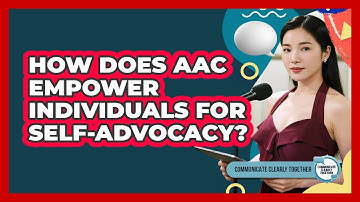 How Does AAC Empower Individuals For Self-advocacy? - Communicate Clearly Together