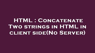 HTML : Concatenate Two strings in HTML in client side(No Server)