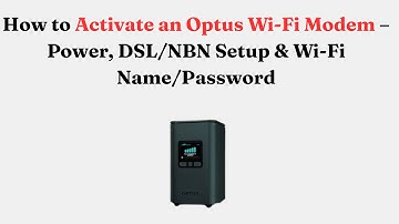 How to Activate an Optus Wi-Fi Modem – Power, DSL/NBN Setup & Wi-Fi Name/Password