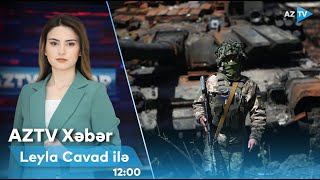 Leyla Cavad ilə AZTV XƏBƏR (12:00) | 20.05.2024