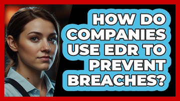 How Do Companies Use EDR To Prevent Breaches? - SecurityFirstCorp.com