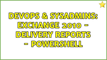 DevOps & SysAdmins: exchange 2010 - delivery reports - powershell