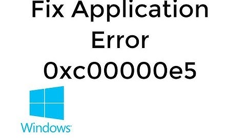 The Application was Unable to Start Correctly Error Code 0xc00000e5