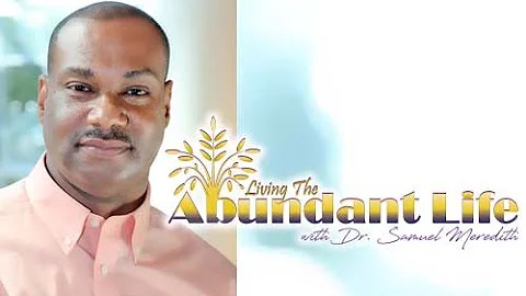 Living the Abundant Life with Dr. Samuel Meredith:...