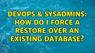 DevOps & SysAdmins: How do I force a restore over an existing database? (2 Solutions!!)