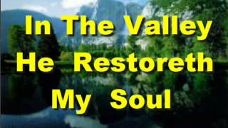 Video thumbnail of "IN THE VALLEY HE RESTORETH MY SOUL"
