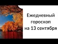 Ежедневный гороскоп на 13 сентября. Для каждого знака зодиака.