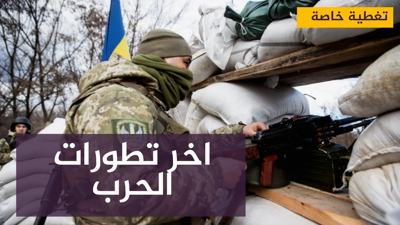 تغطية خاصة .. آخر تطورات الحرب الروسية على أوكرانيا
