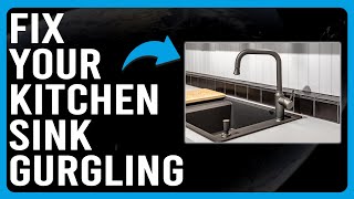 How To Fix Kitchen Sink Gurgling (How To Stop Kitchen Sink From Gurgling)