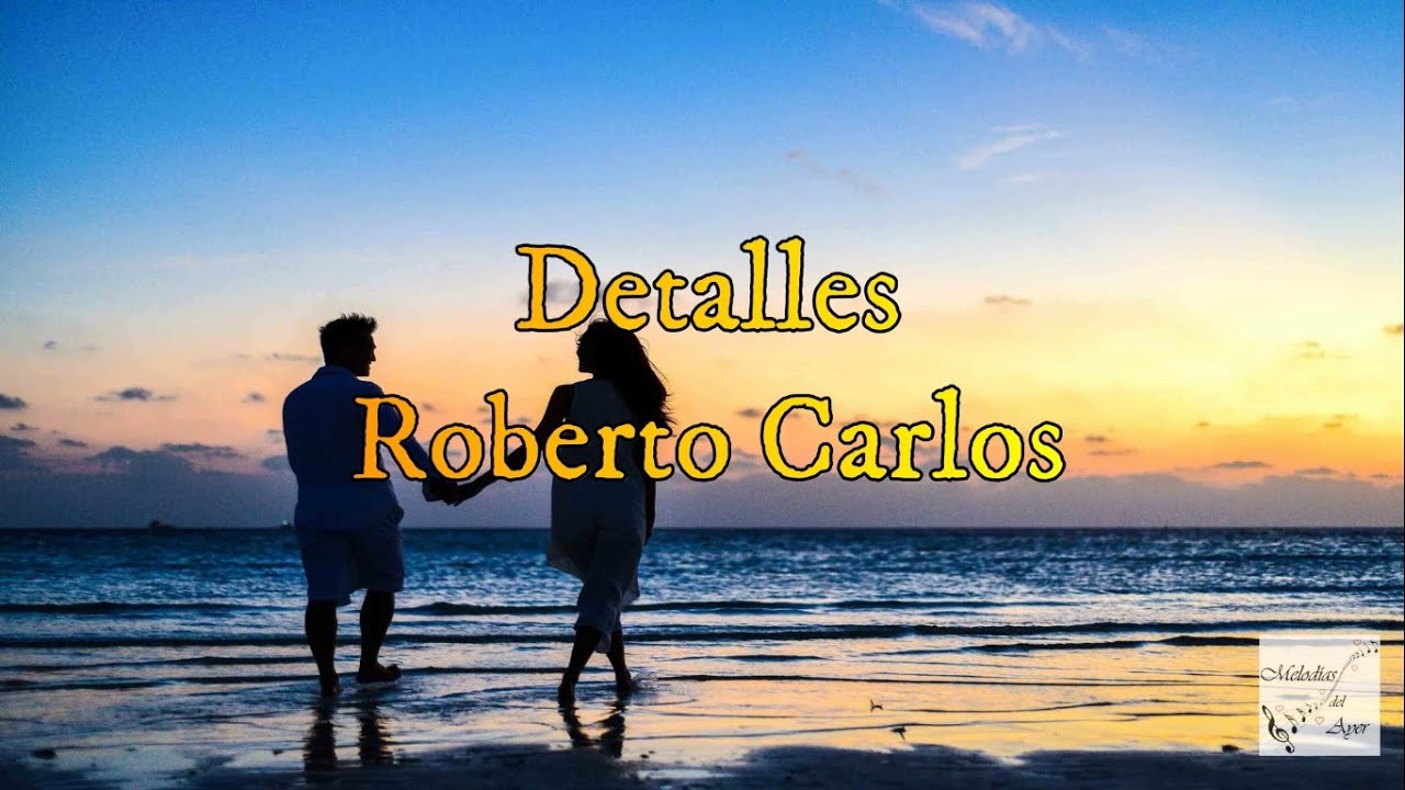 Roberto Carlos - Detalles (Letra) Roberto Carlos - Detalles (Letra)