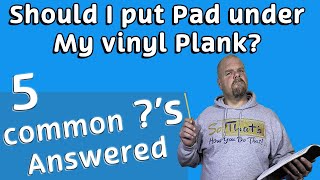 Do I Need Pad Under My Vinyl Plank? and 4 Other COMMON ?'s Answered