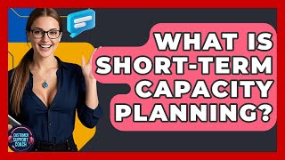 What Is Short-term Capacity Planning? - Customer Support Coach