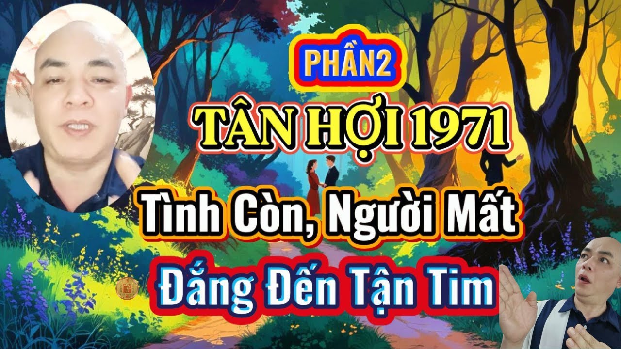 PHẦN 2: 🔥💔Tân Hợi 1971: TÌNH CÒN -NGƯỜI MẤT -ĐẮNG ĐẾN TẬN TIM
