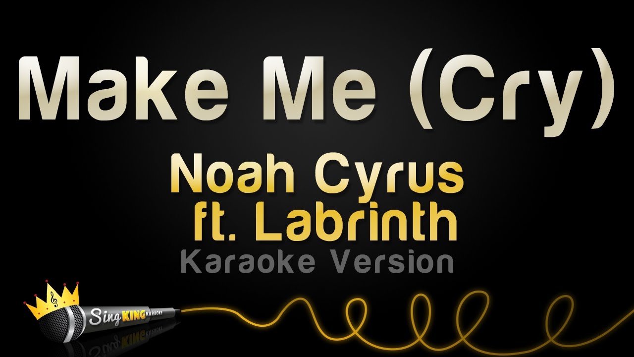 Do make me cry. Noah Cyrus, Labrinth - make me (Cry). Ağladikça Karaoke Version. Караоке don't make me Cry. Караоке край бэби.