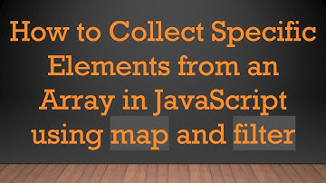 How to Collect Specific Elements from an Array in JavaScript using map and filter