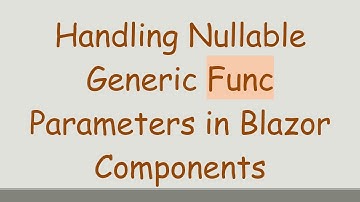 Handling Nullable Generic Func Parameters in Blazor Components